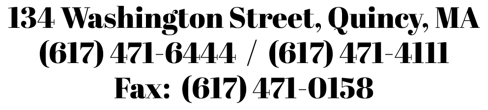 134 Washington Street, Quincy, MA,  Phone:617-471-6444 / 617-471-4111, Fax:617-471-0158